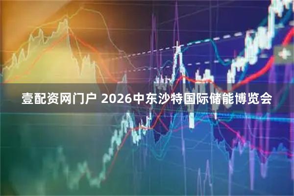 壹配资网门户 2026中东沙特国际储能博览会